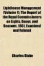 Lighthouse Management (Volume 1); The Report of the Royal Commissioners on Lights, Buoys, and Beacons, 1861, Examined and Refuted