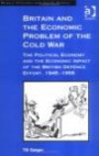 Britain and the Economic Problem of the Cold War: The Political Economy and the Economic Impact of the British Defence Effort, 1945-1955 (Modern Economic and Social History)