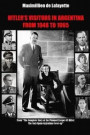 Hitler s Visitors in Argentina from 1945 to 1965. Vol.1