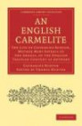 An English Carmelite: The Life of Catharine Burton, Mother Mary Xaveria of the Angels, of the English Teresian Convent at Antwerp (Cambridge Library ... & Irish History, 17th & 18th Centuries)