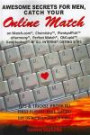 AWESOME SECRETS for MEN, Catch Your Online Match: on Match.com, Chemistry, PlentyofFish, eHarmony, Perfect Match, OkCupid, DateHookup, and ALL INTERNET DATING SITES