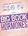 The Big Book of Hormones: Survival Secrets to Naturally Eliminate Hot Flashes, Regulate Your Moods, Improve Your Memory, Loose Weight, Sleep Better, and More!