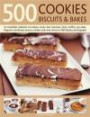 500 Cookies, Biscuits & Bakes: An Irresistible Collection of Cookies, Scones, Bars, Brownies, Slices, Muffins, Shortbreads, Cupcakes, Flapjacks, Crackers, Meringues, and More