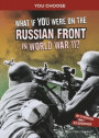 What If You Were on the Russian Front in World War II?: An Interactive History Adventure