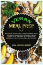 Vegan Meal Prep: The Ultimate Vegan Meal Prep Cookbook, With Diet Recipes For Weight Loss And Increase Energy. Easy And Quick Meal Plan