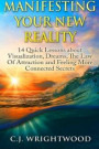 Manifesting Your New Reality: 14 Quick Lessons about Visualization, Dreams, The Law Of Attraction and Feeling More Connected Secrets