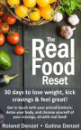 Real Food Reset: 30 Days to Lose Weight, Kick Cravings & Feel Great - Get in Touch with Your Primal Instincts, Detox Your Body, and Cleanse Yourself of Cravings, All with Real Food!