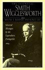 The Essential Smith Wigglesworth: Selected Sermons by Evangelist Smith Wigglesworth from Powerful Revival Campaigns Around the World