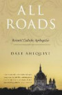 All Roads: Roamin' Catholic Apologetics