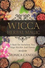 Wicca Herbal Magic: A Book On Herbalism, Teas, Magic Kitchen And Flowers (Wiccan Herbs Guide)
