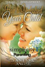 Simplicity Parenting: How to Understand Your Child & Become His Friend: Child Development, Child Support, Defiant Child, Connected Parenting