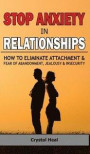 Stop Anxiety in Relationships: How to Eliminate Attachment and Fear of Abandonment, Jealousy and Insecurity in Your Relationships! Stop Negative Thin