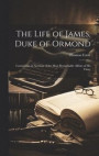 The Life of James, Duke of Ormond; Containing an Account of the Most Remarkable Affairs of his Time