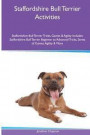 Staffordshire Bull Terrier Activities Staffordshire Bull Terrier Tricks, Games & Agility. Includes: Staffordshire Bull Terrier Beginner to Advanced Tricks, Series of Games, Agility and More