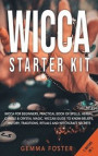 Wicca Starter Kit: 5 Books in 1: Wicca for Beginners, Practical Book of Spells, Herbal, Candle and Crystal Magic. Wiccan Guide to Know Be