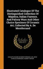 Illustrated Catalogue of the Distinguished Collection of Majolica, Italian Fayence, and Palissy Ware and Other Choice Specimen of Ceramic Art, Collected by A. de Montferrand