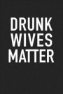 Drunk Wives Matter: A 6x9 Inch Matte Softcover Journal Notebook with 120 Blank Lined Pages and a Funny Wine Drinking Cover Slogan