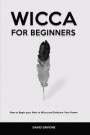 Wicca for Beginners: How to Begin your Path to Wicca and Embrace Your Power