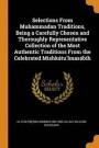 Selections From Muhammadan Traditions, Being A Carefully Chosen And Thoroughly Representative Collection Of The Most Authentic Traditions From The Celebrated Mishkatu'Lmasabih