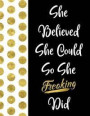 She Believed She Could So She Freaking Did: Inspirational Journal - Notebook for Women to Write In - Motivational Quotes Lined Paper Journal - Nice Gi