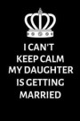 I can't keep calm my daughter is getting married: Lined Notebook, Journal, wedding planner, engagement gift for father, mother, mom of bride - More us