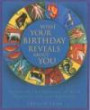 What Your Birthday Reveals About You: 365 Days of Astonishingly Accurate Revelations about Your Future, Your Secrets, and Your Strength