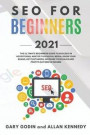 SEO FOR BEGINNERS 2021 - Learn Search Engine Optimization on Google using the Best Secrets and Strategies to Rank your Website First, Get New Customers and More Business Growth