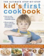 The Ultimate Step-by-Step Kid's First Cookbook: Delicious Recipe Ideas For 5-12 Year Olds, From Lunch Boxes And Picnics To Quick And Easy Meals, Sweet Treats, Desserts, Drinks And Party Food