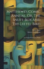 Matthews's Comic Annual, Or, The Snuff-box And The Leetel Bird