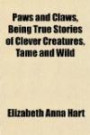 Paws and Claws, Being True Stories of Clever Creatures, Tame and Wild