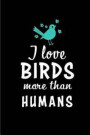 I Love Birds More than Humans: Perfect birding field notebook / log book / journal / notebook - Easy to record and identify bird sightings for Adults