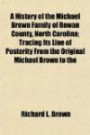 A History of the Michael Brown Family of Rowan County, North Carolina; Tracing Its Line of Posterity From the Original Michael Brown to the