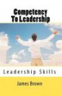 Competency To Leadership: Leadership Skills - Skills that leaders need