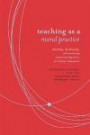 Teaching As a Moral Practice: Defining, Developing, and Assessing Professional Dispositions in Teacher Education