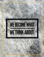 We become what we think about.: College Ruled Marble Design 100 Pages Large Size 8.5' X 11' Inches Matte Notebook