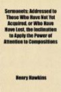 Sermonets; Addressed to Those Who Have Not Yet Acquired, or Who Have Have Lost, the Inclination to Apply the Power of Attention to Composition