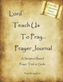 Lord Teach Us To Pray...Prayer Journal: A Scripture Based Prayer Tool & Guide