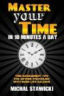 Master Your Time in 10 Minutes a Day: Time Management Tips for Anyone Struggling with Work - Life Balance