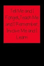 Tell Me and I Forget, Teach Me and I Remember, Involve Me and I Learn: Nurse Inspirational Quotes Journal & Notebook