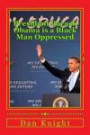 President Barack Obama is a Black Man Oppressed: Fighting Racism and Discrimination and White Supremacy: Volume 1 (The pressure to be black is felt in the White House)