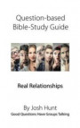 Question-based Bible Study Guide -- Real Relationships: Good Questions Have Groups Talking