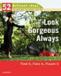 Look Gorgeous Always (52 Brilliant Ideas): Find It, Fake It, Flaunt It (52 Brilliant Ideas)