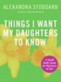Things I Want My Daughters to Know: A Small Book about the Big Issues in Life