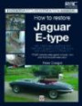 How to Restore Jaguar E-type: Your Step by Step Guide to Body, Trim, and Mechanical Restoration (Enthusiast's Restoration Manual)