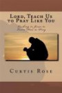 Lord, Teach Us to Pray Like You: Looking to Jesus to Learn How to Pray
