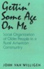 Gettin' Some Age on Me: Social Organization of Older People in a Rural American Community