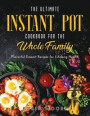 The Ultimate Instant Pot Cookbook for the Whole Family: Flavorful Dessert Recipes for Lifelong Health