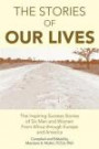 The Stories of Our Lives: The Inspiring Success Stories of Six Men and Women from Africa Through Europe and America