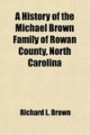 A History of the Michael Brown Family of Rowan County, North Carolina; Tracing Its Line of Posterity From the Original Michael Brown to the