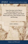 Some Questions in the Shorter Catechism Made Easier to Be Understood by Children; And to Read Plainer and Nearer Their Primitive Sense and Meaning